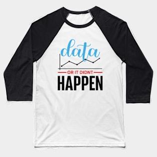 Data Or It Didn't Happen Baseball T-Shirt